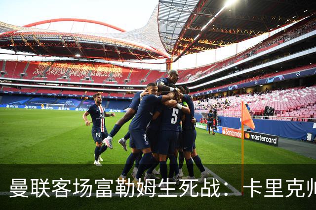 曼联客场富勒姆生死战：卡里克帅位悬了